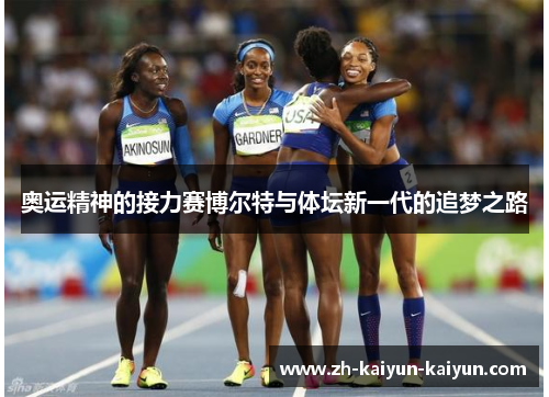 奥运精神的接力赛博尔特与体坛新一代的追梦之路
