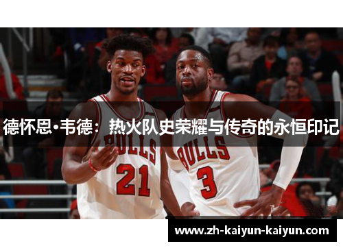 德怀恩·韦德：热火队史荣耀与传奇的永恒印记